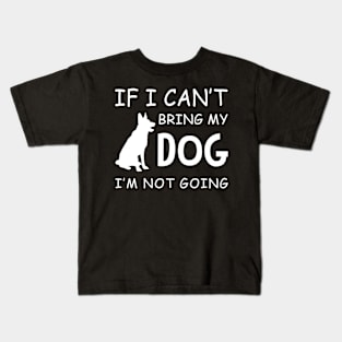 If I Can_t Take My Dog I_m Not Going Kids T-Shirt